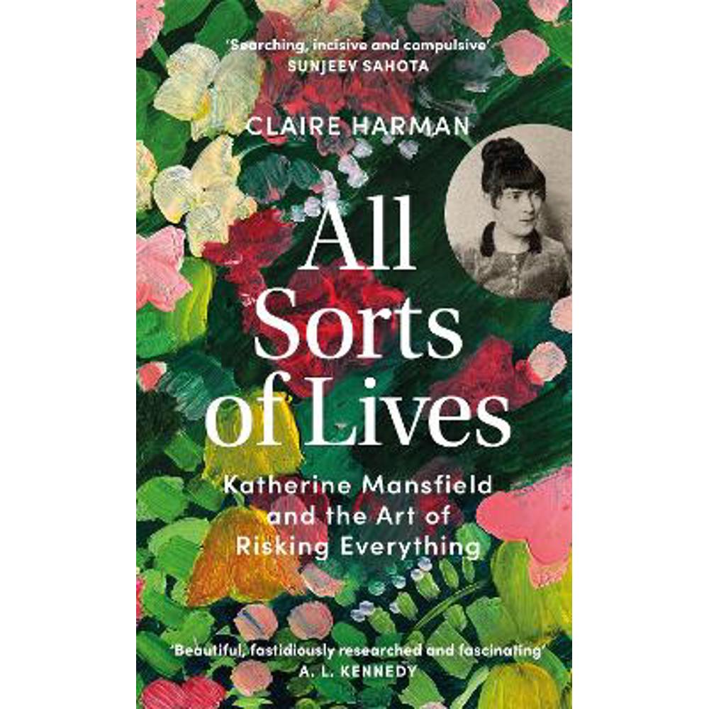 All Sorts of Lives: Katherine Mansfield and the art of risking everything (Hardback) - Claire Harman
